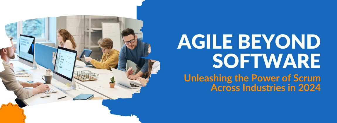 Agile Beyond Software: Unleashing the Power of Scrum Across Industries in 2024